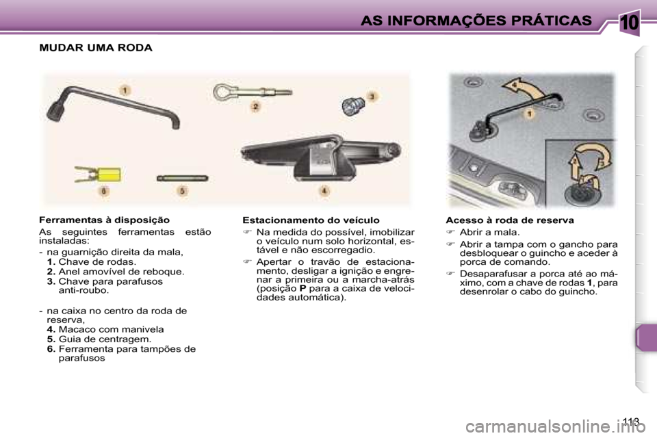 Peugeot 307 SW 2007  Manual do proprietário (in Portuguese) �1�0
�1�1�3
�E�s�t�a�c�i�o�n�a�m�e�n�t�o� �d�o� �v�e�í�c�u�l�o
��  �N�a� �m�e�d�i�d�a� �d�o� �p�o�s�s�í�v�e�l�,� �i�m�o�b�i�l�i�z�a�r� �o� �v�e�í�c�u�l�o� �n�u�m� �s�o�l�o� �h�o�r�i�z�o�n�t�a�l�