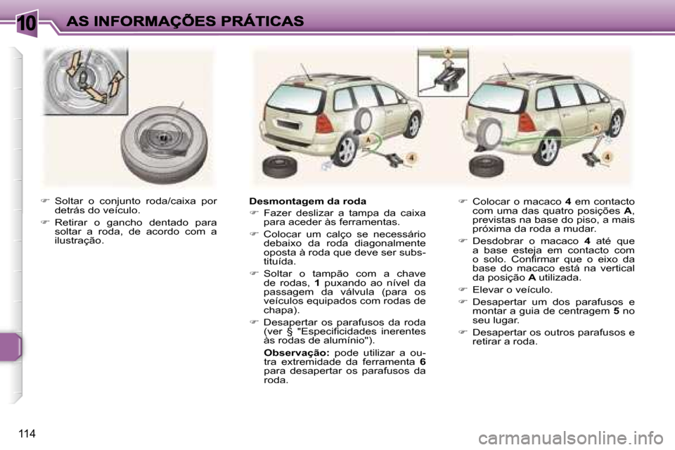 Peugeot 307 SW 2007  Manual do proprietário (in Portuguese) �1�0
�1�1�4
��  �S�o�l�t�a�r�  �o�  �c�o�n�j�u�n�t�o�  �r�o�d�a�/�c�a�i�x�a�  �p�o�r� �d�e�t�r�á�s� �d�o� �v�e�í�c�u�l�o�.
��  �R�e�t�i�r�a�r�  �o�  �g�a�n�c�h�o�  �d�e�n�t�a�d�o�  �p�a�r�a� �