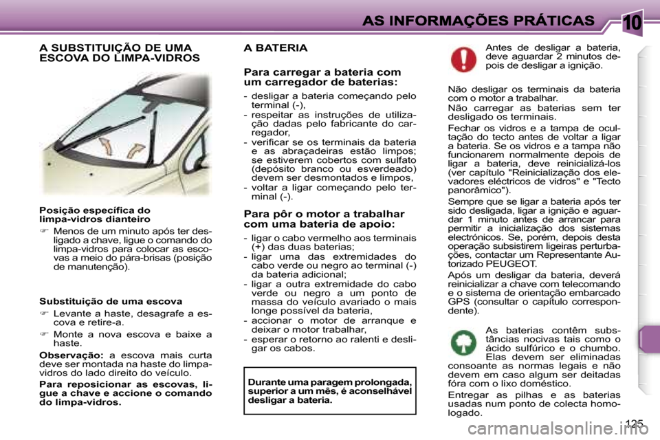 Peugeot 307 SW 2007  Manual do proprietário (in Portuguese) �1�0
�1�2�5
�P�o�s�i�ç�ã�o� �e�s�p�e�c�í�f�i�c�a� �d�o� �l�i�m�p�a�-�v�i�d�r�o�s� �d�i�a�n�t�e�i�r�o� 
��  �M�e�n�o�s� �d�e� �u�m� �m�i�n�u�t�o� �a�p�ó�s� �t�e�r� �d�e�s�-�l�i�g�a�d�o� �a� �c�h