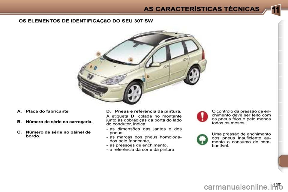 Peugeot 307 SW 2007  Manual do proprietário (in Portuguese) �1
�1�3�7
�A�.�  �P�l�a�c�a� �d�o� �f�a�b�r�i�c�a�n�t�e
�B�.�  �N�ú�m�e�r�o� �d�e� �s�é�r�i�e� �n�a� �c�a�r�r�o�ç�a�r�i�a�.
�C�.�  �N�ú�m�e�r�o� �d�e� �s�é�r�i�e� �n�o� �p�a�i�n�e�l� �d�e� �b�o�r