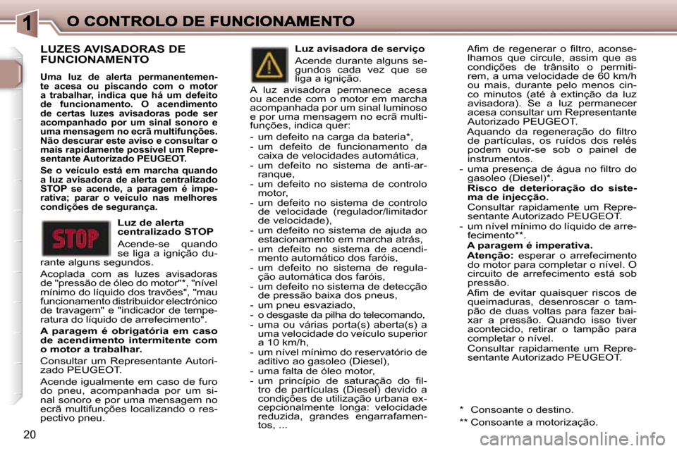 Peugeot 307 SW 2007  Manual do proprietário (in Portuguese) �2�0
�L�U�Z�E�S� �A�V�I�S�A�D�O�R�A�S� �D�E�  
�F�U�N�C�I�O�N�A�M�E�N�T�O
�U�m�a�  �l�u�z�  �d�e�  �a�l�e�r�t�a�  �p�e�r�m�a�n�e�n�t�e�m�e�n�-�t�e�  �a�c�e�s�a�  �o�u�  �p�i�s�c�a�n�d�o�  �c�o�m�  �o�