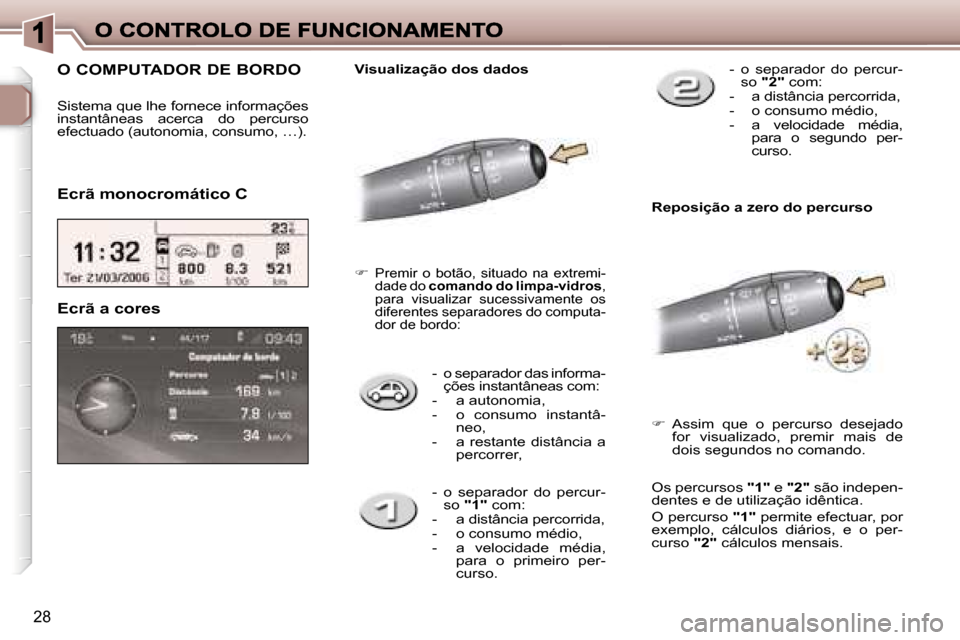 Peugeot 307 SW 2007  Manual do proprietário (in Portuguese) �2�8
�-�  �o� �s�e�p�a�r�a�d�o�r� �d�a�s� �i�n�f�o�r�m�a�-�ç�õ�e�s� �i�n�s�t�a�n�t�â�n�e�a�s� �c�o�m�:�-�  �a� �a�u�t�o�n�o�m�i�a�,�-�  �o�  �c�o�n�s�u�m�o�  �i�n�s�t�a�n�t�â�-�n�e�o�,�-�  �a�  �r