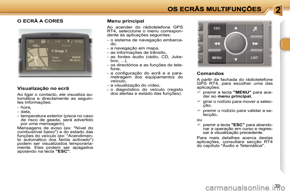 Peugeot 307 SW 2007  Manual do proprietário (in Portuguese) �3�9
�O� �E�C�R�Ã� �A� �C�O�R�E�S
�V�i�s�u�a�l�i�z�a�ç�ã�o� �n�o� �e�c�r�ã
�A�o� �l�i�g�a�r� �o� �c�o�n�t�a�c�t�o�,� �e�l�e� �v�i�s�u�a�l�i�z�a� �a�u�-�t�o�m�á�t�i�c�a�  �e�  �d�i�r�e�c�t�a�m�e�n