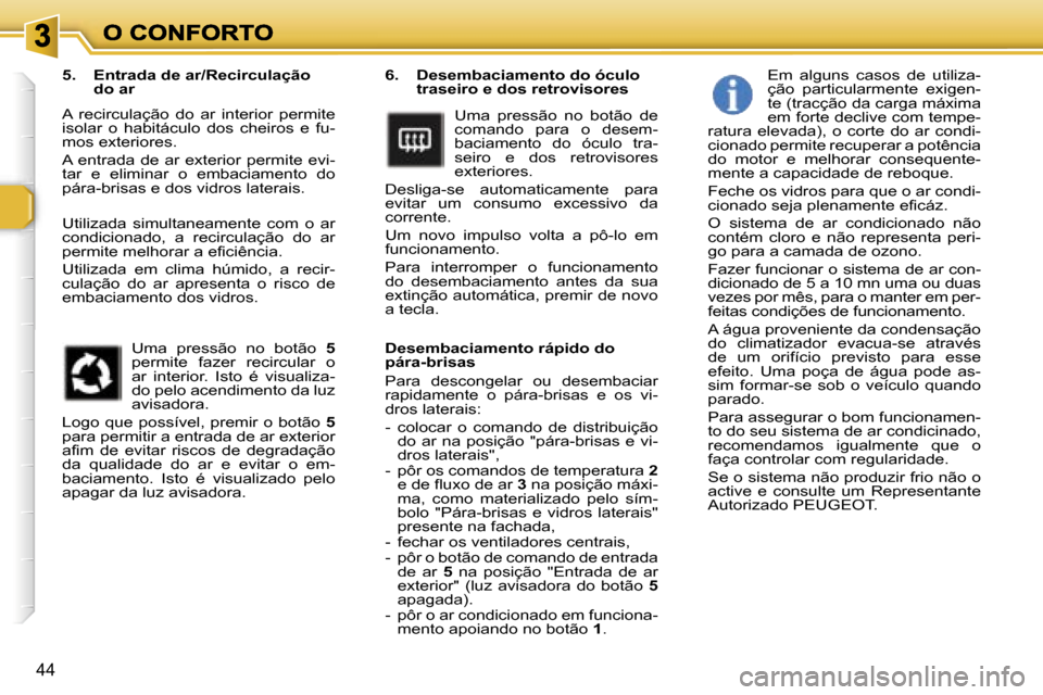 Peugeot 307 SW 2007  Manual do proprietário (in Portuguese) �4�4
�6�.�  �D�e�s�e�m�b�a�c�i�a�m�e�n�t�o� �d�o� �ó�c�u�l�o� �t�r�a�s�e�i�r�o� �e� �d�o�s� �r�e�t�r�o�v�i�s�o�r�e�s
�U�m�a�  �p�r�e�s�s�ã�o�  �n�o�  �b�o�t�ã�o�  �d�e� �c�o�m�a�n�d�o�  �p�a�r�a�  