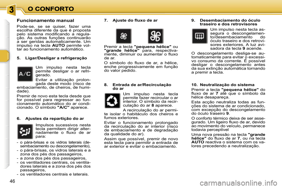 Peugeot 307 SW 2007  Manual do proprietário (in Portuguese) �4�6
�F�u�n�c�i�o�n�a�m�e�n�t�o� �m�a�n�u�a�l
�P�o�d�e�-�s�e�,�  �s�e�  �s�e�  �q�u�i�s�e�r�,�  �f�a�z�e�r�  �u�m�a� �e�s�c�o�l�h�a�  �d�i�f�e�r�e�n�t�e�  �d�a�  �q�u�e�  �é�  �p�r�o�p�o�s�t�a� �p�e�