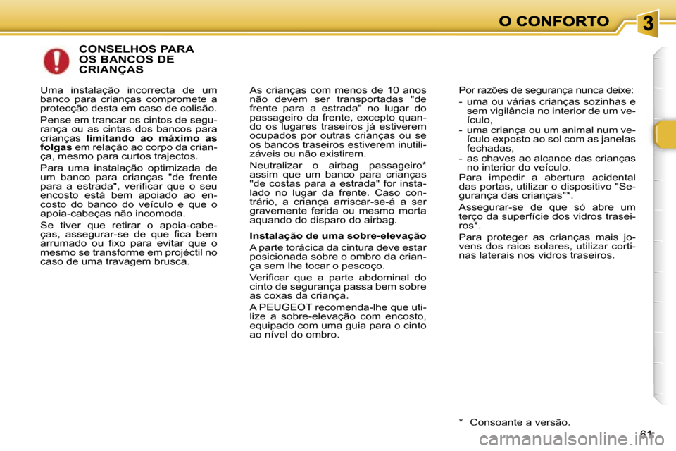 Peugeot 307 SW 2007  Manual do proprietário (in Portuguese) �6�1
�C�O�N�S�E�L�H�O�S� �P�A�R�A�  
�O�S� �B�A�N�C�O�S� �D�E� 
�C�R�I�A�N�Ç�A�S
�A�s�  �c�r�i�a�n�ç�a�s�  �c�o�m�  �m�e�n�o�s�  �d�e�  �1�0�  �a�n�o�s� �n�ã�o�  �d�e�v�e�m�  �s�e�r�  �t�r�a�n�s�p�