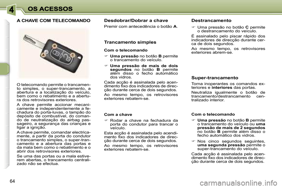 Peugeot 307 SW 2007  Manual do proprietário (in Portuguese) �6�4
�O� �t�e�l�e�c�o�m�a�n�d�o� �p�e�r�m�i�t�e� �o� �t�r�a�n�c�a�m�e�n�-�t�o�  �s�i�m�p�l�e�s�,�  �o�  �s�u�p�e�r�-�t�r�a�n�c�a�m�e�n�t�o�,�  �a� �a�b�e�r�t�u�r�a�  �e�  �a�  �l�o�c�a�l�i�z�a�ç�ã�o