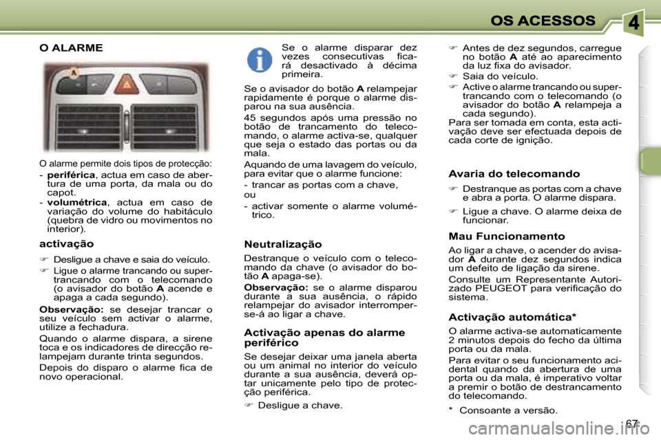 Peugeot 307 SW 2007  Manual do proprietário (in Portuguese) �6�7
�O� �a�l�a�r�m�e� �p�e�r�m�i�t�e� �d�o�i�s� �t�i�p�o�s� �d�e� �p�r�o�t�e�c�ç�ã�o�:
�-� �p�e�r�i�f�é�r�i�c�a�,� �a�c�t�u�a� �e�m� �c�a�s�o� �d�e� �a�b�e�r�-�t�u�r�a�  �d�e�  �u�m�a�  �p�o�r�t�a
