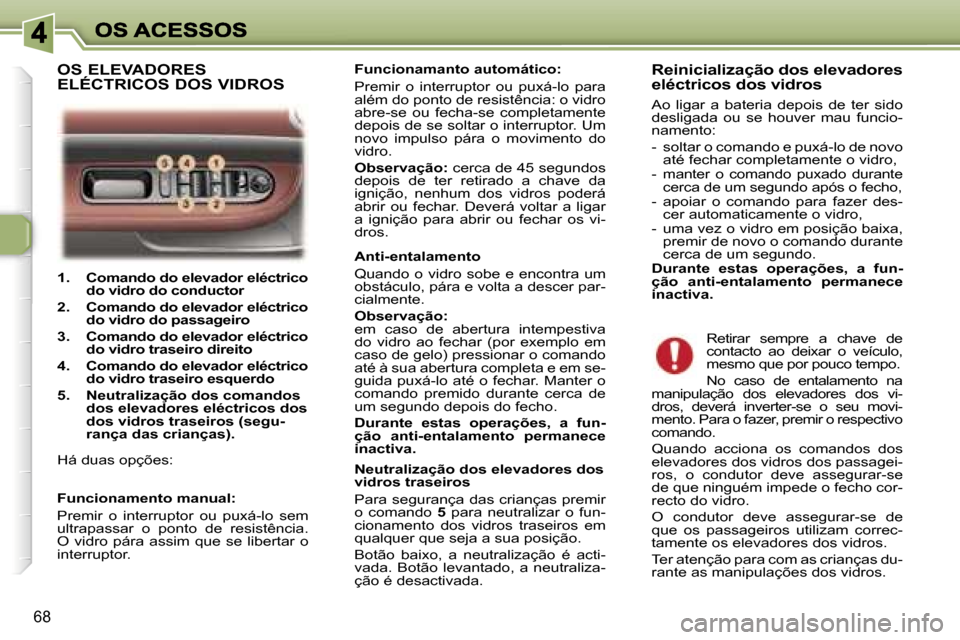 Peugeot 307 SW 2007  Manual do proprietário (in Portuguese) �6�8
�1�.�  �C�o�m�a�n�d�o� �d�o� �e�l�e�v�a�d�o�r� �e�l�é�c�t�r�i�c�o� �d�o� �v�i�d�r�o� �d�o� �c�o�n�d�u�c�t�o�r� 
�2�.�  �C�o�m�a�n�d�o� �d�o� �e�l�e�v�a�d�o�r� �e�l�é�c�t�r�i�c�o� �d�o� �v�i�d�r