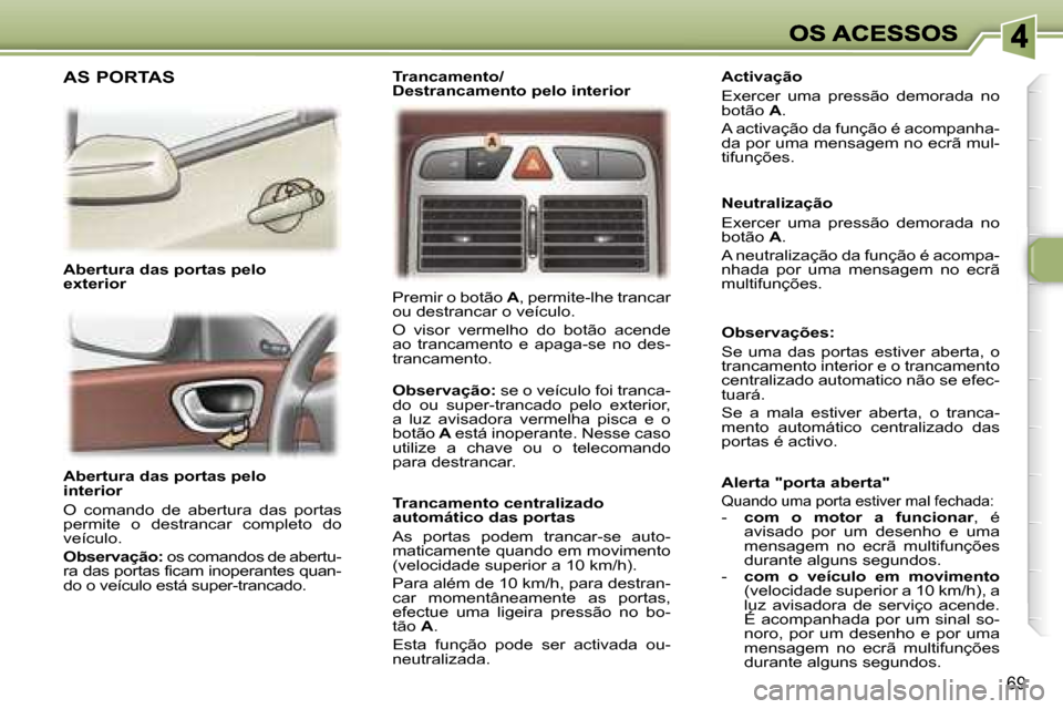 Peugeot 307 SW 2007  Manual do proprietário (in Portuguese) �6�9
�A�b�e�r�t�u�r�a� �d�a�s� �p�o�r�t�a�s� �p�e�l�o�i�n�t�e�r�i�o�r� 
�O�  �c�o�m�a�n�d�o�  �d�e�  �a�b�e�r�t�u�r�a�  �d�a�s�  �p�o�r�t�a�s� �p�e�r�m�i�t�e�  �o�  �d�e�s�t�r�a�n�c�a�r�  �c�o�m�p�l�e