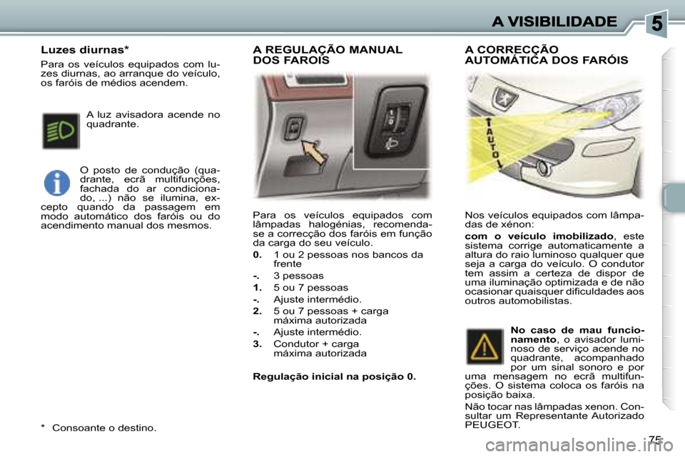 Peugeot 307 SW 2007  Manual do proprietário (in Portuguese) �7�5
�P�a�r�a�  �o�s�  �v�e�í�c�u�l�o�s�  �e�q�u�i�p�a�d�o�s�  �c�o�m� �l�â�m�p�a�d�a�s�  �h�a�l�o�g�é�n�i�a�s�,�  �r�e�c�o�m�e�n�d�a�-�s�e� �a� �c�o�r�r�e�c�ç�ã�o� �d�o�s� �f�a�r�ó�i�s� �e�m� �