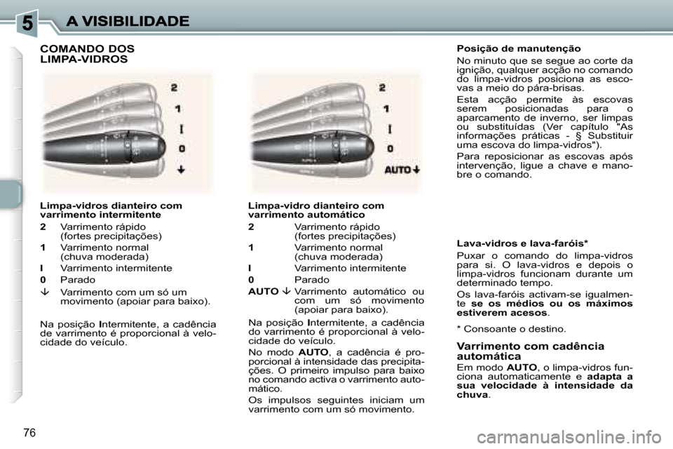 Peugeot 307 SW 2007  Manual do proprietário (in Portuguese) �7�6
�P�o�s�i�ç�ã�o� �d�e� �m�a�n�u�t�e�n�ç�ã�o
�N�o� �m�i�n�u�t�o� �q�u�e� �s�e� �s�e�g�u�e� �a�o� �c�o�r�t�e� �d�a� �i�g�n�i�ç�ã�o�,� �q�u�a�l�q�u�e�r� �a�c�ç�ã�o� �n�o� �c�o�m�a�n�d�o� �d�o