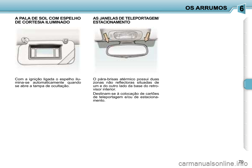 Peugeot 307 SW 2007  Manual do proprietário (in Portuguese) �7�9
�C�o�m�  �a�  �i�g�n�i�ç�ã�o�  �l�i�g�a�d�a�  �o�  �e�s�p�e�l�h�o�  �i�l�u�-�m�i�n�a�-�s�e�  �a�u�t�o�m�a�t�i�c�a�m�e�n�t�e�  �q�u�a�n�d�o� �s�e� �a�b�r�e� �a� �t�a�m�p�a� �d�e� �o�c�u�l�t�a�ç
