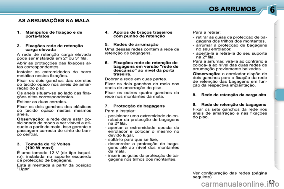 Peugeot 307 SW 2007  Manual do proprietário (in Portuguese) �8�3
� �A�S� �A�R�R�U�M�A�Ç�Õ�E�S� �N�A� �M�A�L�A
�4�.�  �A�p�o�i�o�s� �d�e� �b�r�a�ç�o�s� �t�r�a�s�e�i�r�o�s� �c�o�m� �p�u�n�h�o� �d�e� �r�e�t�e�n�ç�ã�o
�5�.�  �R�e�d�e�s� �d�e� �a�r�r�u�m�a�ç�