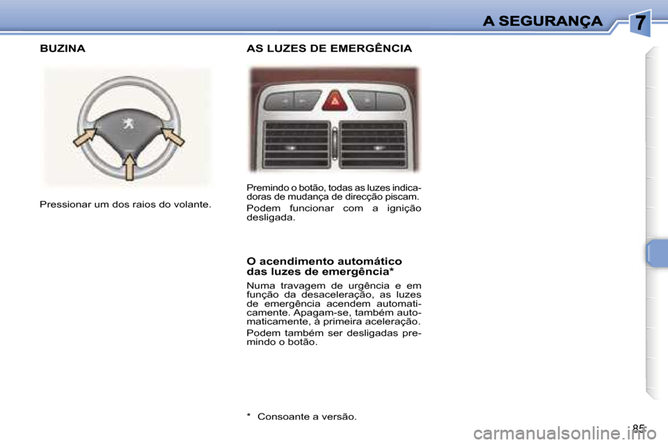Peugeot 307 SW 2007  Manual do proprietário (in Portuguese) �8�5
�P�r�e�m�i�n�d�o� �o� �b�o�t�ã�o�,� �t�o�d�a�s� �a�s� �l�u�z�e�s� �i�n�d�i�c�a�-�d�o�r�a�s� �d�e� �m�u�d�a�n�ç�a� �d�e� �d�i�r�e�c�ç�ã�o� �p�i�s�c�a�m�.
�P�o�d�e�m�  �f�u�n�c�i�o�n�a�r�  �c�o