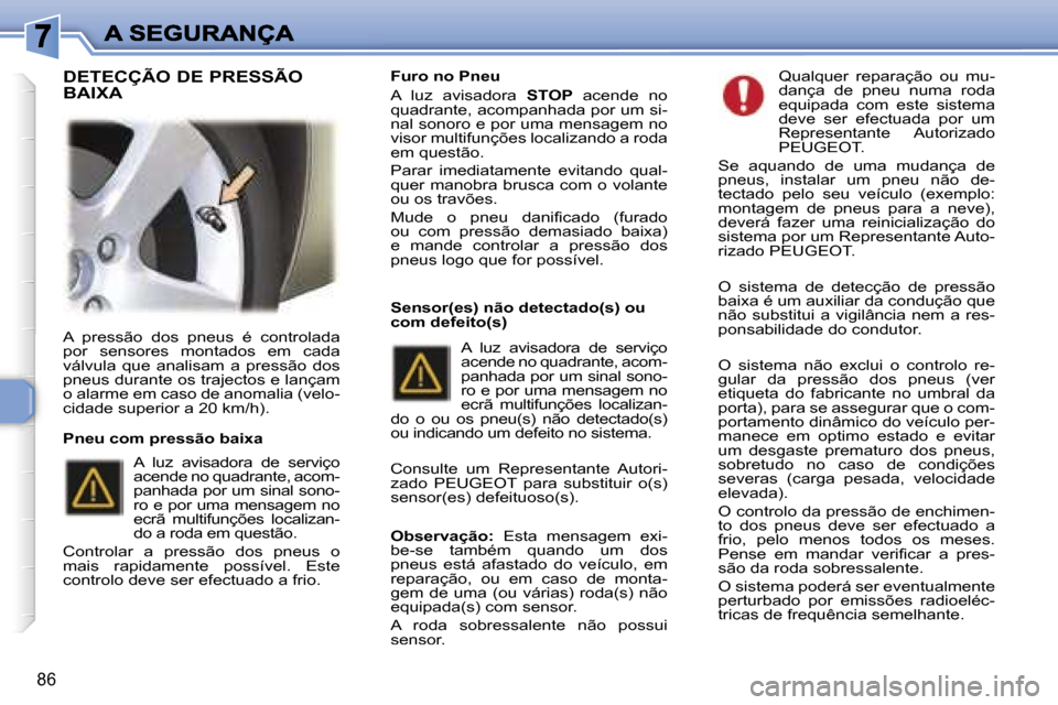 Peugeot 307 SW 2007  Manual do proprietário (in Portuguese) �8�6
�A�  �p�r�e�s�s�ã�o�  �d�o�s�  �p�n�e�u�s�  �é�  �c�o�n�t�r�o�l�a�d�a� �p�o�r�  �s�e�n�s�o�r�e�s�  �m�o�n�t�a�d�o�s�  �e�m�  �c�a�d�a� �v�á�l�v�u�l�a�  �q�u�e�  �a�n�a�l�i�s�a�m�  �a�  �p�r�e�