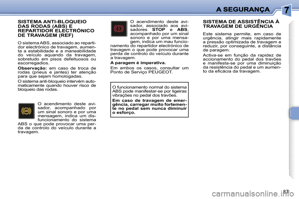 Peugeot 307 SW 2007  Manual do proprietário (in Portuguese) �8�7
�S�I�S�T�E�M�A� �A�N�T�I�-�B�L�O�Q�U�E�I�O�  
�D�A�S� �R�O�D�A�S� �(�A�B�S�)� �E� 
�R�E�P�A�R�T�I�D�O�R� �E�L�E�C�T�R�Ó�N�I�C�O� 
�D�E� �T�R�A�V�A�G�E�M� �(�R�E�F�)
�O� �s�i�s�t�e�m�a� �A�B�S�,�