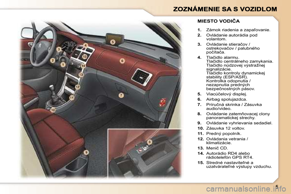 Peugeot 307 SW 2007  Užívateľská príručka (in Slovak) �1�.� �Z�á�m�o�k� �r�i�a�d�e�n�i�a� �a� �z�a�p�a-�o�v�a�n�i�e�.
�2�.�  �O�v�l�á�d�a�n�i�e� �a�u�t�o�r�á�d�i�a� �p�o�d� �v�o�l�a�n�t�o�m�.
�3�.�  �O�v�l�á�d�a�n�i�e� �s�t�i�e�r�a�č�o�v� �/� �o�s�