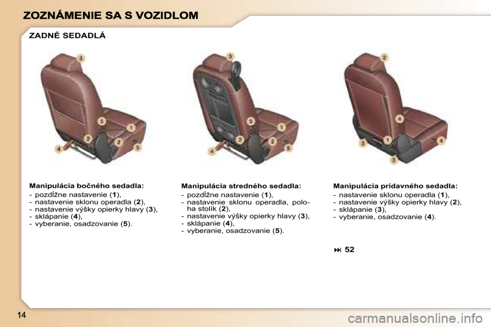 Peugeot 307 SW 2007  Užívateľská príručka (in Slovak) �M�a�n�i�p�u�l�á�c�i�a� �b�o�č�n�é�h�o� �s�e�d�a�d�l�a�:
�-�  �p�o�z�d+�ž�n�e� �n�a�s�t�a�v�e�n�i�e� �(�1�)�,�-�  �n�a�s�t�a�v�e�n�i�e� �s�k�l�o�n�u� �o�p�e�r�a�d�l�a� �(�2�)�,�-�  �n�a�s�t�a�v�e