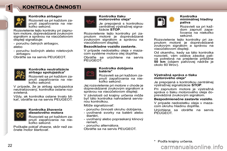 Peugeot 307 SW 2007  Užívateľská príručka (in Slovak) �2�2
�K�o�n�t�r�o�l�k�a� �d�o�b�í�j�a�n�i�a� �b�a�t�é�r�i�e�*
�R�o�z�s�v�i�e�t�i� �s�a� �p�r�i� �k�a�ž�d�o�m� �z�a�-�p�n�u�t�í�  �z�a�p�a-�o�v�a�n�i�a�  �n�a�  �n�i�e�-�k�o-�k�o� �s�e�k�ú�n�d�.