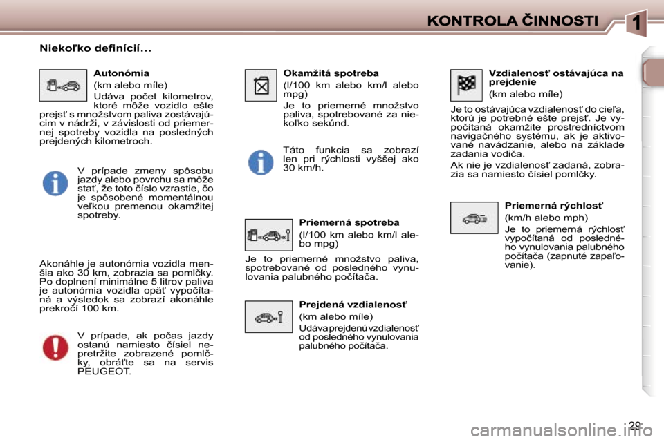 Peugeot 307 SW 2007  Užívateľská príručka (in Slovak) �2�9
�V�z�d�i�a�l�e�n�o�s"� �o�s�t�á�v�a�j�ú�c�a� �n�a� �p�r�e�j�d�e�n�i�e
�(�k�m� �a�l�e�b�o� �m�í�l�e�)
�J�e� �t�o� �o�s�t�á�v�a�j�ú�c�a� �v�z�d�i�a�l�e�n�o�s?� �d�o� �c�i�e-�a�,� �k�t�o�r�