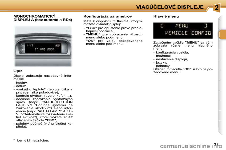 Peugeot 307 SW 2007  Užívateľská príručka (in Slovak) �3�1
�O�p�i�s
�D�i�s�p�l�e�j�  �z�o�b�r�a�z�u�j�e�  �n�a�s�l�e�d�o�v�n�é�  �i�n�f�o�r�-�m�á�c�i�e�:
�-�  �h�o�d�i�n�y�,�-�  �d�á�t�u�m�,�-�  �v�o�n�k�a�j�š�i�u�  �t�e�p�l�o�t�u�*�  �(�t�e�p�l�o�t�