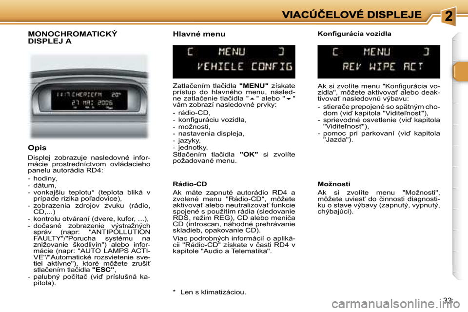 Peugeot 307 SW 2007  Užívateľská príručka (in Slovak) �3�3
�M�O�N�O�C�H�R�O�M�A�T�I�C�K�Ý�  
�D�I�S�P�L�E�J� �A
�Z�a�t�l�a�č�e�n�í�m�  �t�l�a�č�i�d�l�a� �"�M�E�N�U�"�  �z�í�s�k�a�t�e� �p�r�í�s�t�u�p�  �d�o�  �h�l�a�v�n�é�h�o�  �m�e�n�u�,�  �n�á�s
