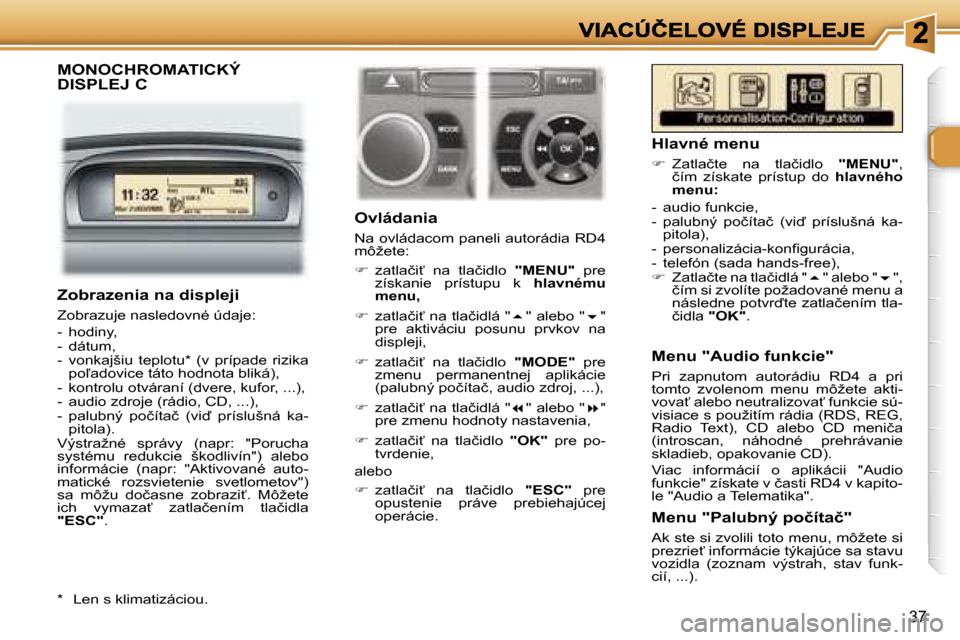 Peugeot 307 SW 2007  Užívateľská príručka (in Slovak) �3�7
�M�O�N�O�C�H�R�O�M�A�T�I�C�K�Ý�  
�D�I�S�P�L�E�J� �C
�O�v�l�á�d�a�n�i�a
�N�a� �o�v�l�á�d�a�c�o�m� �p�a�n�e�l�i� �a�u�t�o�r�á�d�i�a� �R�D�4� �m�ô�ž�e�t�e�:
��  �z�a�t�l�a�č�i?�  �n�a�  