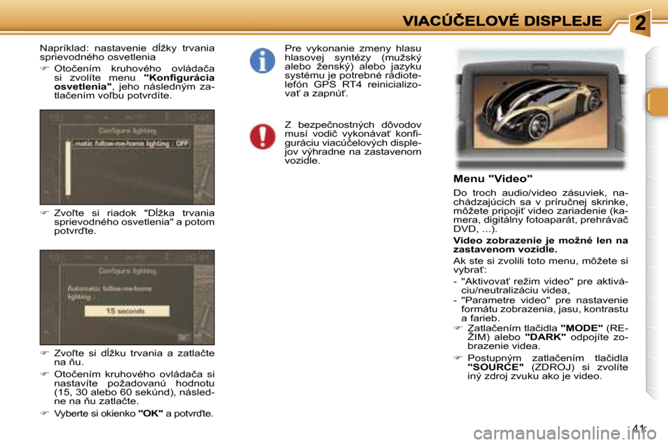 Peugeot 307 SW 2007  Užívateľská príručka (in Slovak) �4�1
�M�e�n�u� �"�V�i�d�e�o�"
�D�o�  �t�r�o�c�h�  �a�u�d�i�o�/�v�i�d�e�o�  �z�á�s�u�v�i�e�k�,�  �n�a�-�c�h�á�d�z�a�j�ú�c�i�c�h�  �s�a�  �v�  �p�r�í�r�u�č�n�e�j�  �s�k�r�i�n�k�e�,� �m�ô�ž�e�t�e�