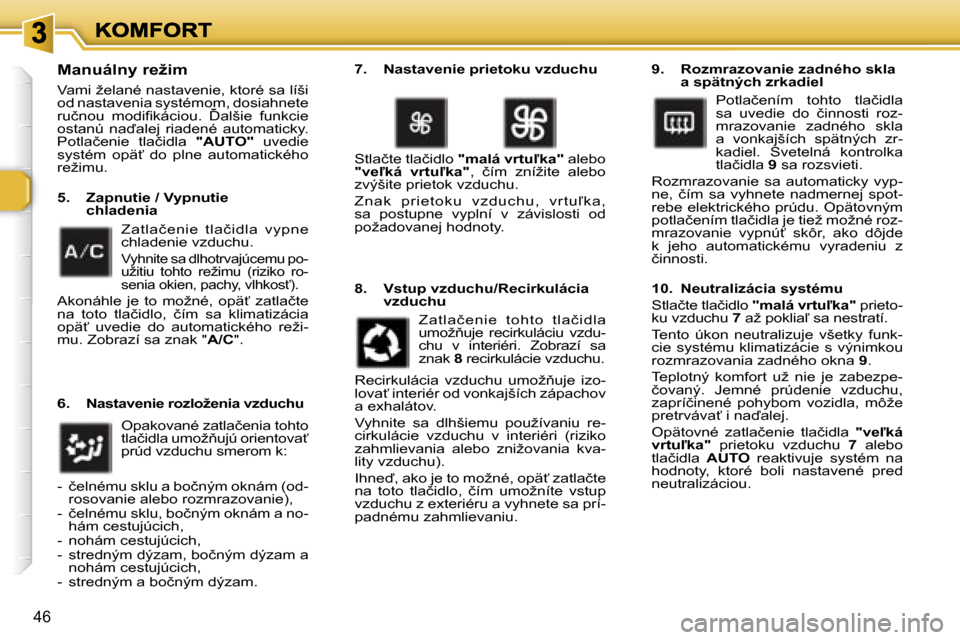 Peugeot 307 SW 2007  Užívateľská príručka (in Slovak) �4�6
�M�a�n�u�á�l�n�y� �r�e�ž�i�m
�V�a�m�i� �ž�e�l�a�n�é� �n�a�s�t�a�v�e�n�i�e�,� �k�t�o�r�é� �s�a� �l�í�š�i� �o�d� �n�a�s�t�a�v�e�n�i�a� �s�y�s�t�é�m�o�m�,� �d�o�s�i�a�h�n�e�t�e� �r�u�č�n�o�