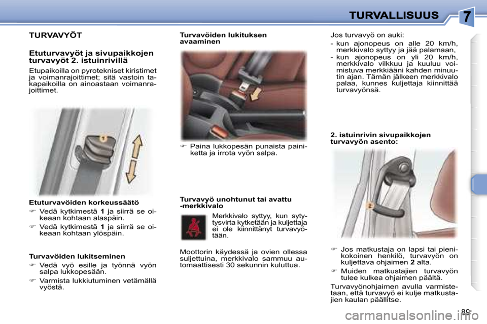 Peugeot 307 SW 2007  Omistajan käsikirja (in Finnish) �8�9
�E�t�u�t�u�r�v�a�v�ö�i�d�e�n� �k�o�r�k�e�u�s�s�ä�ä�t�ö
��  �V�e�d�ä�  �k�y�t�k�i�m�e�s�t�ä� �1� �j�a�  �s�i�i�r�r�ä�  �s�e�  �o�i�-�k�e�a�a�n� �k�o�h�t�a�a�n� �a�l�a�s�p�ä�i�n�.
�� 