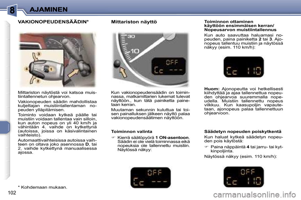 Peugeot 307 SW 2007  Omistajan käsikirja (in Finnish) �1�0�2
�M�i�t�t�a�r�i�s�t�o�n�  �n�ä�y�t�ö�s�t�ä�  �v�o�i�  �k�a�t�s�o�a�  �m�u�i�s�-�t�i�i�n�t�a�l�l�e�n�n�e�t�u�n� �o�h�j�e�a�r�v�o�n�.
�V�a�k�i�o�n�o�p�e�u�d�e�n�  �s�ä�ä�d�i�n�m�a�h�d�o�l�l�i