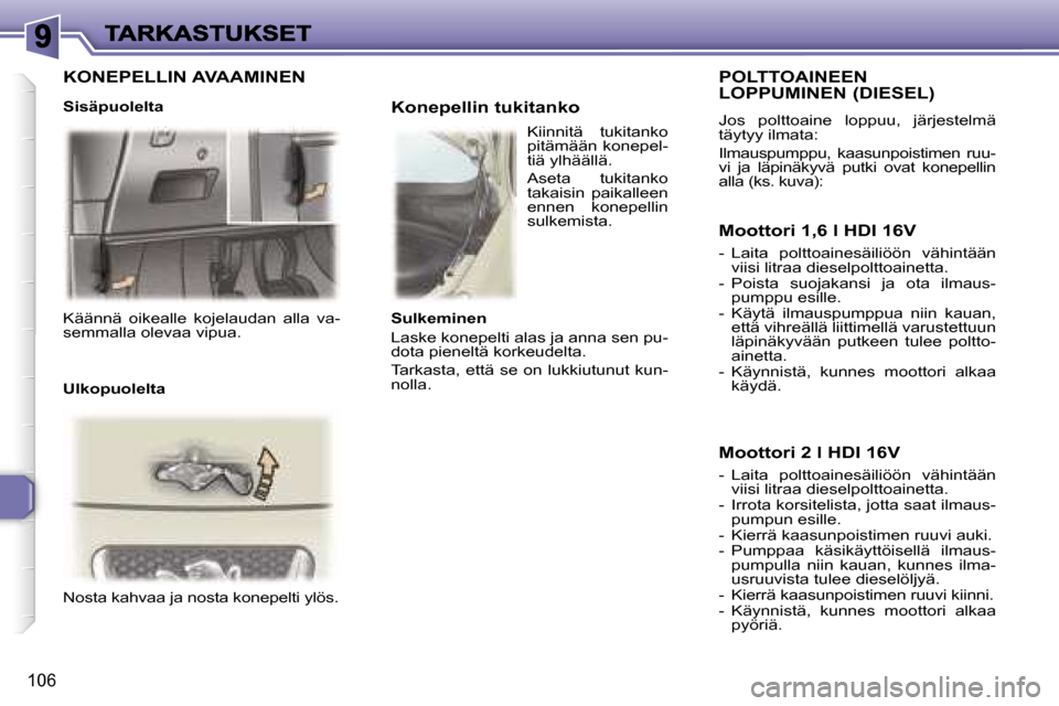 Peugeot 307 SW 2007  Omistajan käsikirja (in Finnish) �1�0�6
�K�ä�ä�n�n�ä�  �o�i�k�e�a�l�l�e�  �k�o�j�e�l�a�u�d�a�n�  �a�l�l�a�  �v�a�-�s�e�m�m�a�l�l�a� �o�l�e�v�a�a� �v�i�p�u�a�.
�N�o�s�t�a� �k�a�h�v�a�a� �j�a� �n�o�s�t�a� �k�o�n�e�p�e�l�t�i� �y�l�ö