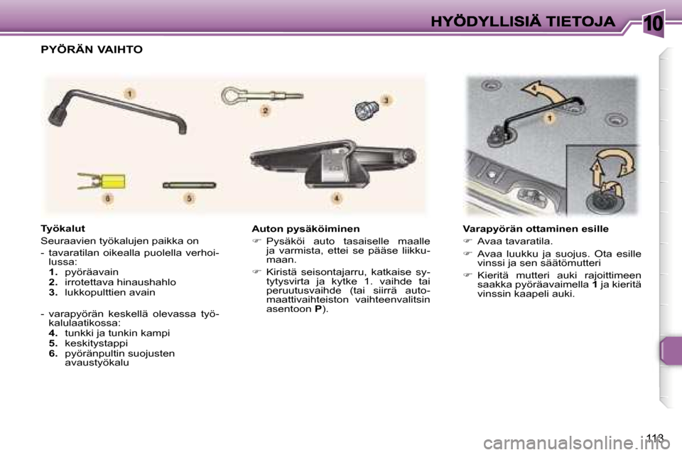 Peugeot 307 SW 2007  Omistajan käsikirja (in Finnish) �1�0
�1�1�3
�A�u�t�o�n� �p�y�s�ä�k�ö�i�m�i�n�e�n
��  �P�y�s�ä�k�ö�i�  �a�u�t�o�  �t�a�s�a�i�s�e�l�l�e�  �m�a�a�l�l�e� �j�a�  �v�a�r�m�i�s�t�a�,�  �e�t�t�e�i�  �s�e�  �p�ä�ä�s�e�  �l�i�i�k�k�u
