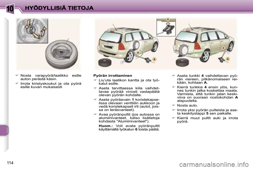 Peugeot 307 SW 2007  Omistajan käsikirja (in Finnish) �1�0
�1�1�4
�� �N�o�s�t�a�  �v�a�r�a�p�y�ö�r�ä�/�l�a�a�t�i�k�k�o�  �e�s�i�l�l�e� �a�u�t�o�n� �p�e�r�ä�s�t�ä� �k�ä�s�i�n�.
�� �I�r�r�o�t�a�  �k�i�r�i�s�t�y�s�k�o�u�k�u�t�  �j�a�  �o�t�a�  �p
