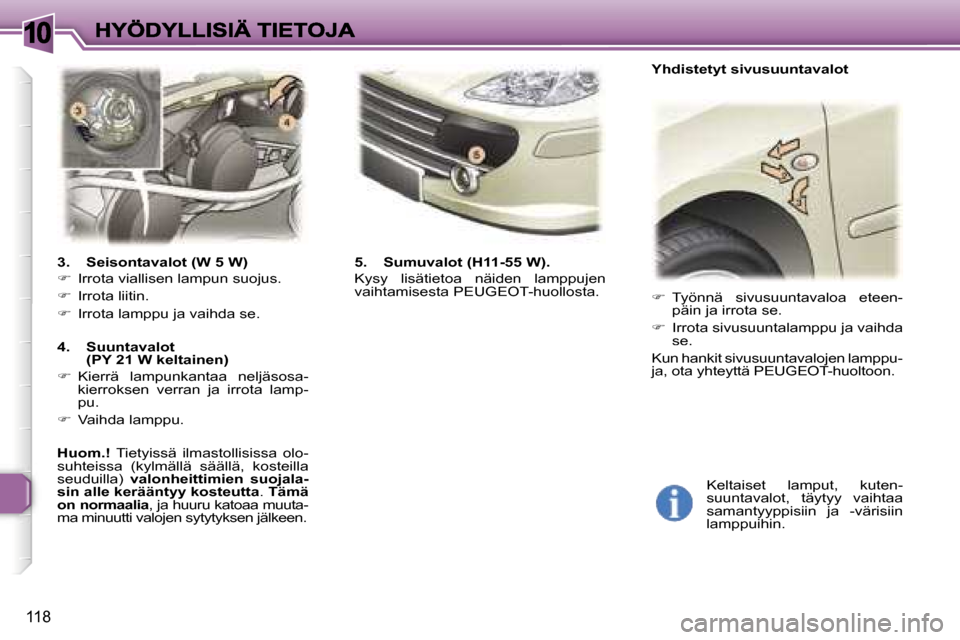 Peugeot 307 SW 2007  Omistajan käsikirja (in Finnish) �1�0
�1�1�8
�3�.�  �S�e�i�s�o�n�t�a�v�a�l�o�t� �(�W� �5� �W�)
�� �I�r�r�o�t�a� �v�i�a�l�l�i�s�e�n� �l�a�m�p�u�n� �s�u�o�j�u�s�.
�� �I�r�r�o�t�a� �l�i�i�t�i�n�.
�� �I�r�r�o�t�a� �l�a�m�p�p�u� 