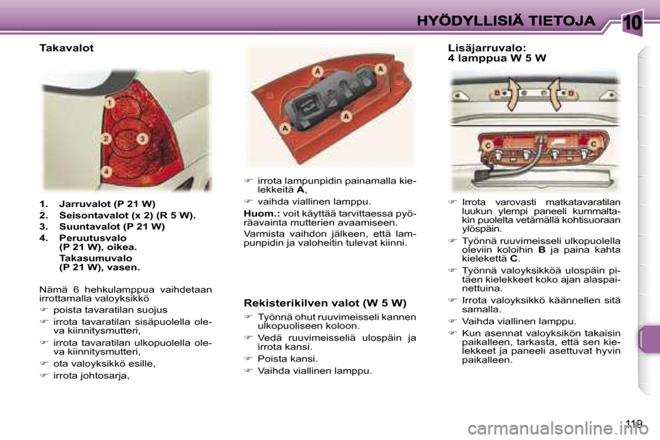 Peugeot 307 SW 2007  Omistajan käsikirja (in Finnish) �1�0
�1�1�9
�1�.�  �J�a�r�r�u�v�a�l�o�t� �(�P� �2�1� �W�)
�2�.�  �S�e�i�s�o�n�t�a�v�a�l�o�t� �(�x� �2�)� �(�R� �5� �W�)�.
�3�.�  �S�u�u�n�t�a�v�a�l�o�t� �(�P� �2�1� �W�)
�4�.�  �P�e�r�u�u�t�u�s�v�a�l�