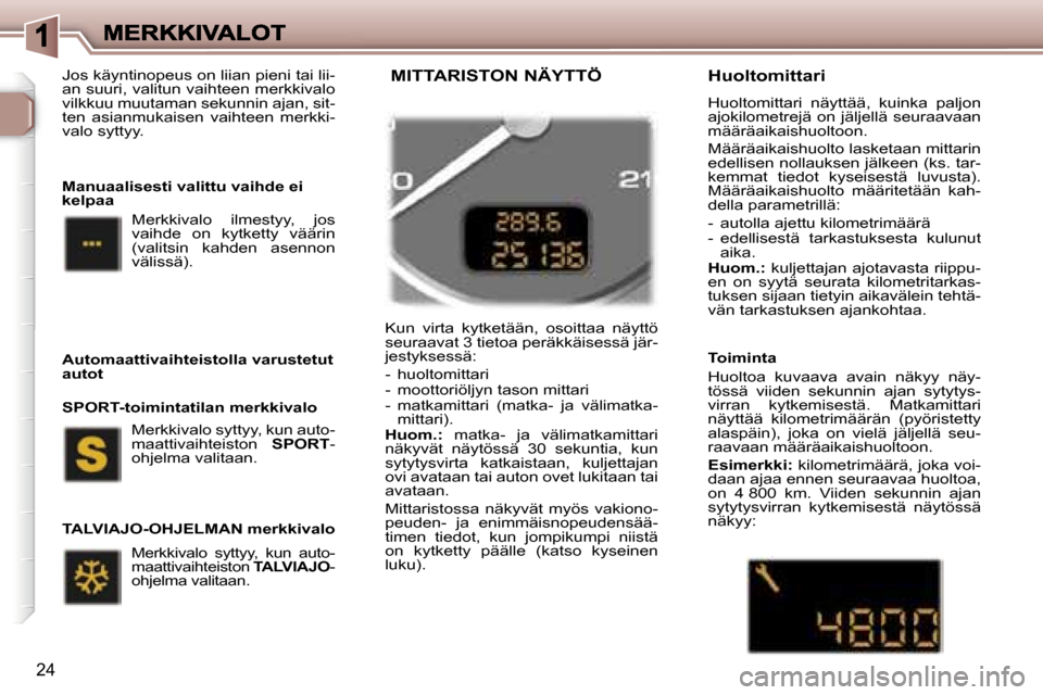 Peugeot 307 SW 2007  Omistajan käsikirja (in Finnish) �2�4
�J�o�s� �k�ä�y�n�t�i�n�o�p�e�u�s� �o�n� �l�i�i�a�n� �p�i�e�n�i� �t�a�i� �l�i�i�-�a�n� �s�u�u�r�i�,� �v�a�l�i�t�u�n� �v�a�i�h�t�e�e�n� �m�e�r�k�k�i�v�a�l�o� �v�i�l�k�k�u�u� �m�u�u�t�a�m�a�n� �s�e
