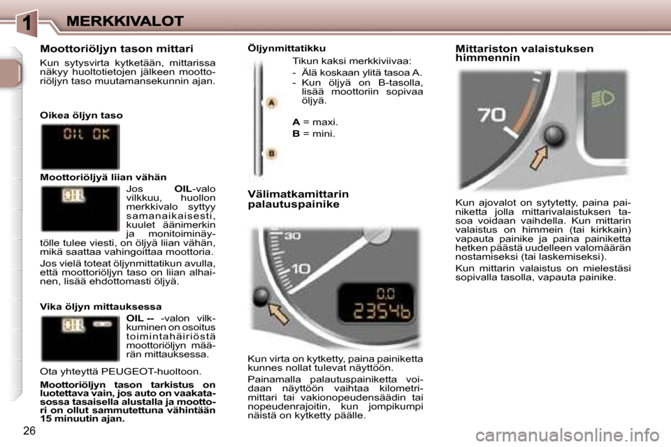 Peugeot 307 SW 2007  Omistajan käsikirja (in Finnish) �2�6
�K�u�n�  �a�j�o�v�a�l�o�t�  �o�n�  �s�y�t�y�t�e�t�t�y�,�  �p�a�i�n�a�  �p�a�i�-�n�i�k�e�t�t�a�  �j�o�l�l�a�  �m�i�t�t�a�r�i�v�a�l�a�i�s�t�u�k�s�e�n�  �t�a�-�s�o�a�  �v�o�i�d�a�a�n�  �v�a�i�h�d�e�