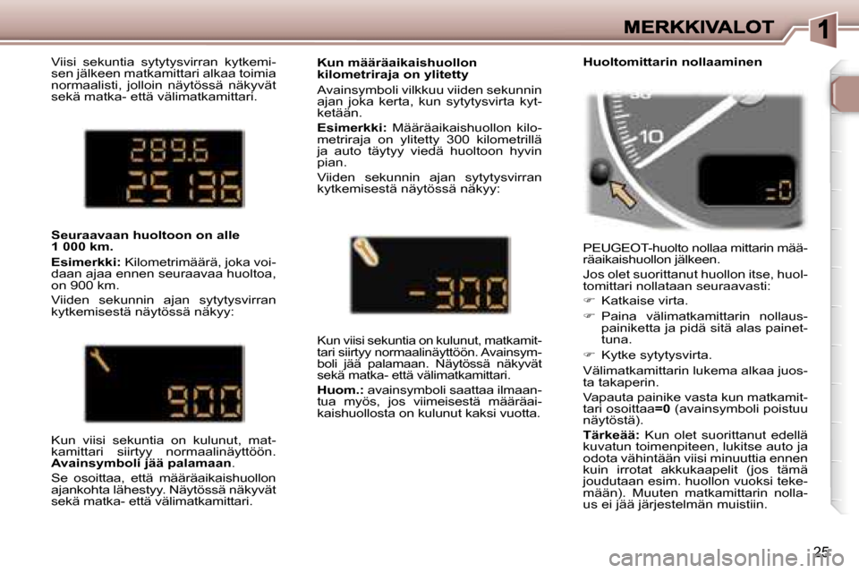 Peugeot 307 SW 2007  Omistajan käsikirja (in Finnish) �2�5
�V�i�i�s�i�  �s�e�k�u�n�t�i�a�  �s�y�t�y�t�y�s�v�i�r�r�a�n�  �k�y�t�k�e�m�i�-�s�e�n� �j�ä�l�k�e�e�n� �m�a�t�k�a�m�i�t�t�a�r�i� �a�l�k�a�a� �t�o�i�m�i�a� �n�o�r�m�a�a�l�i�s�t�i�,�  �j�o�l�l�o�i�n
