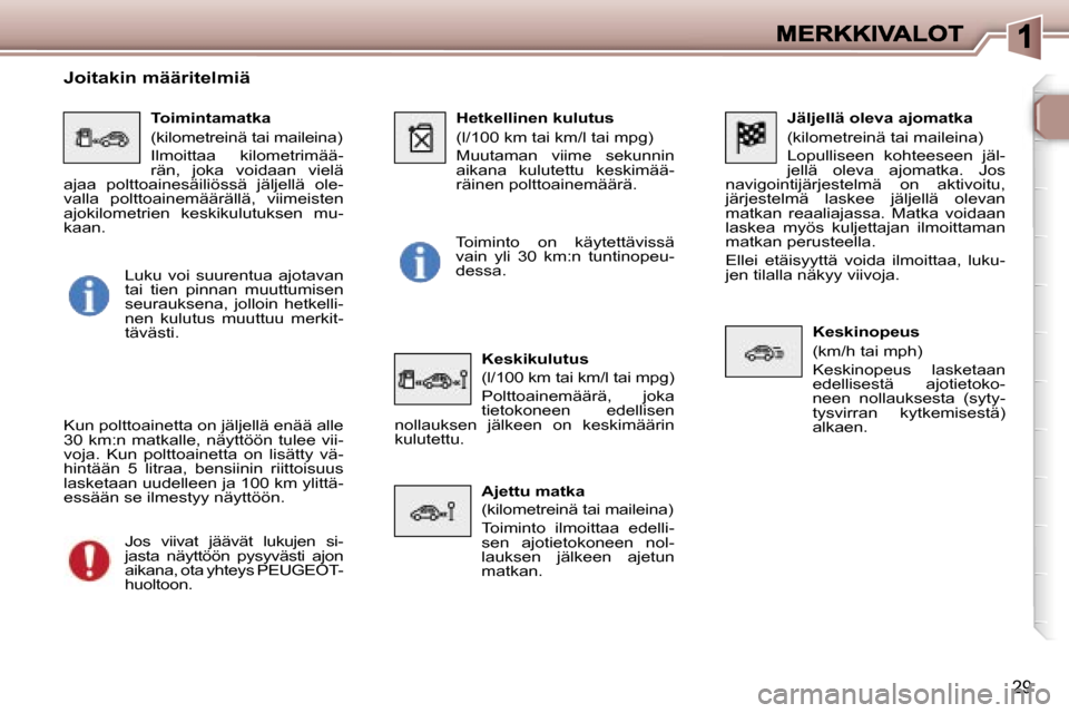 Peugeot 307 SW 2007  Omistajan käsikirja (in Finnish) �2�9
�J�ä�l�j�e�l�l�ä� �o�l�e�v�a� �a�j�o�m�a�t�k�a
�(�k�i�l�o�m�e�t�r�e�i�n�ä� �t�a�i� �m�a�i�l�e�i�n�a�)
�L�o�p�u�l�l�i�s�e�e�n�  �k�o�h�t�e�e�s�e�e�n�  �j�ä�l�-�j�e�l�l�ä�  �o�l�e�v�a�  �a�j�o