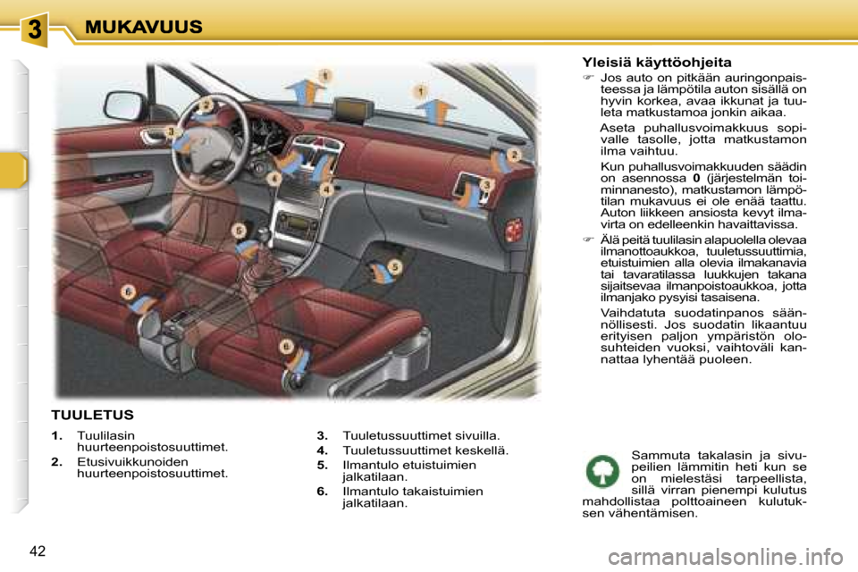 Peugeot 307 SW 2007  Omistajan käsikirja (in Finnish) �4�2
�1�.�  �T�u�u�l�i�l�a�s�i�n� �h�u�u�r�t�e�e�n�p�o�i�s�t�o�s�u�u�t�t�i�m�e�t�.
�2�.�  �E�t�u�s�i�v�u�i�k�k�u�n�o�i�d�e�n� �h�u�u�r�t�e�e�n�p�o�i�s�t�o�s�u�u�t�t�i�m�e�t�.
�3�.�  �T�u�u�l�e�t�u�s�s