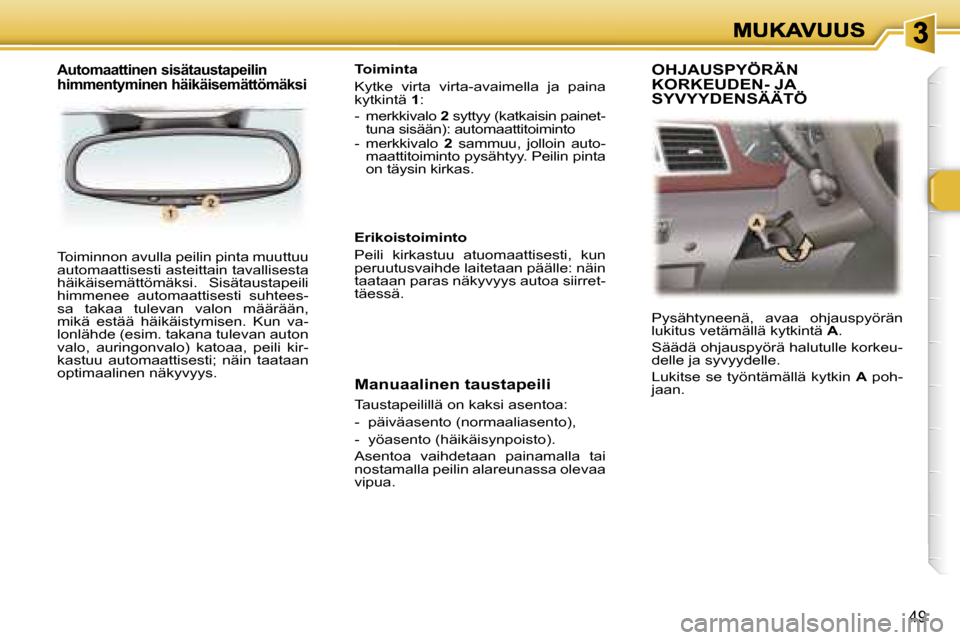 Peugeot 307 SW 2007  Omistajan käsikirja (in Finnish) �4�9
�T�o�i�m�i�n�n�o�n� �a�v�u�l�l�a� �p�e�i�l�i�n� �p�i�n�t�a� �m�u�u�t�t�u�u� �a�u�t�o�m�a�a�t�t�i�s�e�s�t�i� �a�s�t�e�i�t�t�a�i�n� �t�a�v�a�l�l�i�s�e�s�t�a� �h�ä�i�k�ä�i�s�e�m�ä�t�t�ö�m�ä�k�s