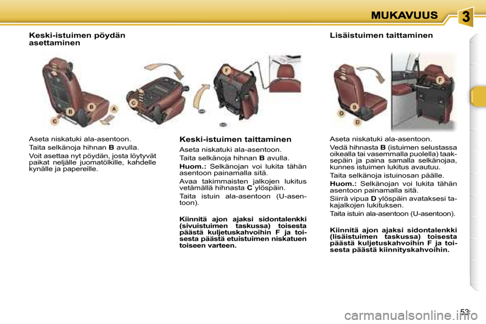Peugeot 307 SW 2007  Omistajan käsikirja (in Finnish) �5�3
�A�s�e�t�a� �n�i�s�k�a�t�u�k�i� �a�l�a�-�a�s�e�n�t�o�o�n�.
�T�a�i�t�a� �s�e�l�k�ä�n�o�j�a� �h�i�h�n�a�n� �B� �a�v�u�l�l�a�.
�V�o�i�t� �a�s�e�t�t�a�a� �n�y�t� �p�ö�y�d�ä�n�,� �j�o�s�t�a� �l�ö�