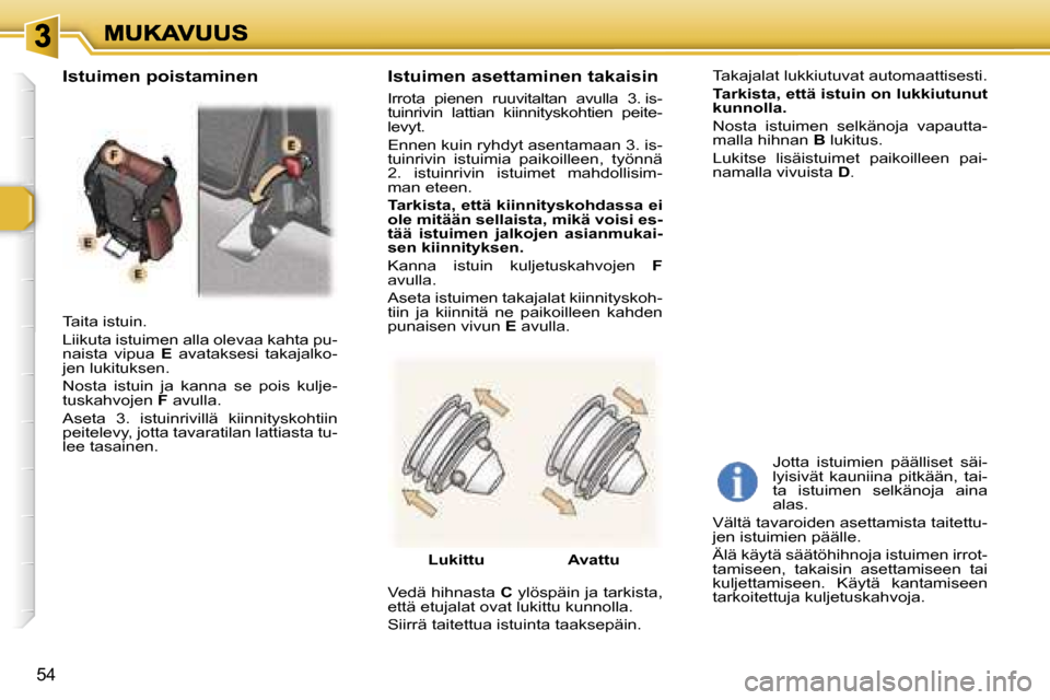 Peugeot 307 SW 2007  Omistajan käsikirja (in Finnish) �5�4
�T�a�i�t�a� �i�s�t�u�i�n�.
�L�i�i�k�u�t�a� �i�s�t�u�i�m�e�n� �a�l�l�a� �o�l�e�v�a�a� �k�a�h�t�a� �p�u�-�n�a�i�s�t�a�  �v�i�p�u�a� �E�  �a�v�a�t�a�k�s�e�s�i�  �t�a�k�a�j�a�l�k�o�-�j�e�n� �l�u�k�i�