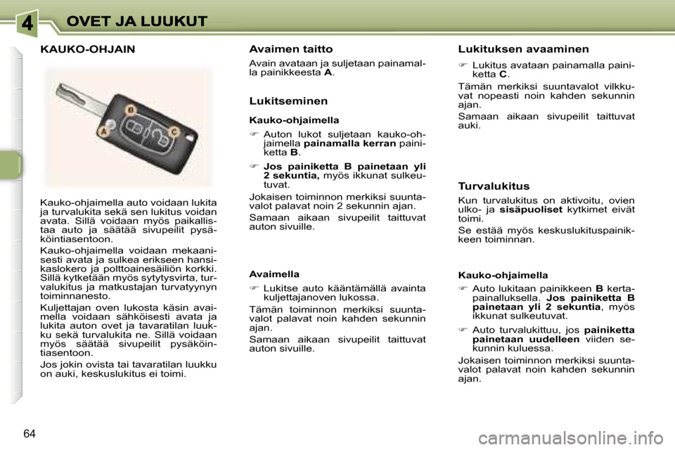 Peugeot 307 SW 2007  Omistajan käsikirja (in Finnish) �6�4
�K�a�u�k�o�-�o�h�j�a�i�m�e�l�l�a� �a�u�t�o� �v�o�i�d�a�a�n� �l�u�k�i�t�a� �j�a� �t�u�r�v�a�l�u�k�i�t�a� �s�e�k�ä� �s�e�n� �l�u�k�i�t�u�s� �v�o�i�d�a�n� �a�v�a�t�a�.�  �S�i�l�l�ä�  �v�o�i�d�a�a�
