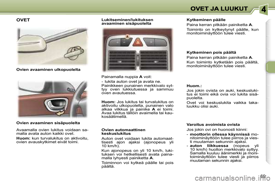 Peugeot 307 SW 2007  Omistajan käsikirja (in Finnish) �6�9
�O�v�i�e�n� �a�v�a�a�m�i�n�e�n� �s�i�s�ä�p�u�o�l�e�l�t�a
�A�v�a�a�m�a�l�l�a�  �o�v�i�e�n�  �l�u�k�i�t�u�s�  �v�o�i�d�a�a�n�  �s�a�-�m�a�l�l�a� �a�v�a�t�a� �a�u�t�o�n� �k�a�i�k�k�i� �o�v�e�t�.
�H