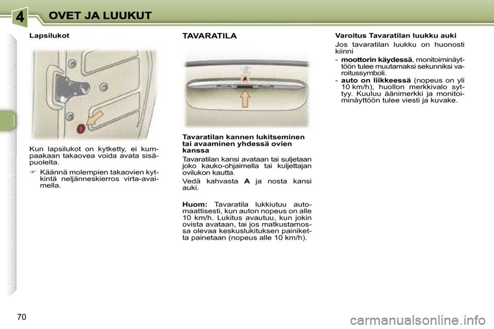 Peugeot 307 SW 2007  Omistajan käsikirja (in Finnish) �7�0
�K�u�n�  �l�a�p�s�i�l�u�k�o�t�  �o�n�  �k�y�t�k�e�t�t�y�,�  �e�i�  �k�u�m�-�p�a�a�k�a�a�n�  �t�a�k�a�o�v�e�a�  �v�o�i�d�a�  �a�v�a�t�a�  �s�i�s�ä�-�p�u�o�l�e�l�t�a�.
��  �K�ä�ä�n�n�ä� �m�o