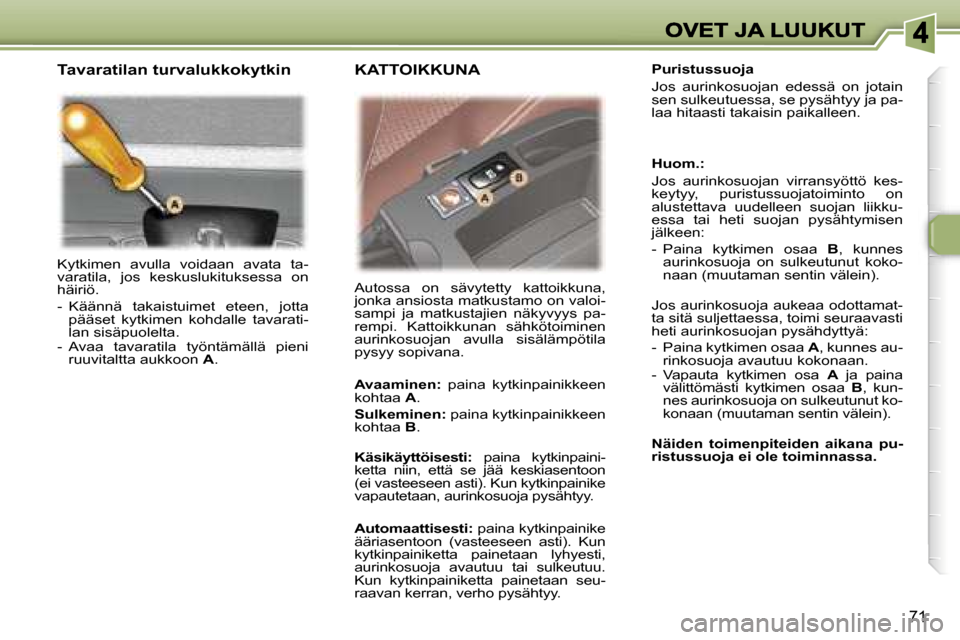 Peugeot 307 SW 2007  Omistajan käsikirja (in Finnish) �7�1
�K�y�t�k�i�m�e�n�  �a�v�u�l�l�a�  �v�o�i�d�a�a�n�  �a�v�a�t�a�  �t�a�-�v�a�r�a�t�i�l�a�,�  �j�o�s�  �k�e�s�k�u�s�l�u�k�i�t�u�k�s�e�s�s�a�  �o�n� �h�ä�i�r�i�ö�.
�-�  �K�ä�ä�n�n�ä�  �t�a�k�a�i