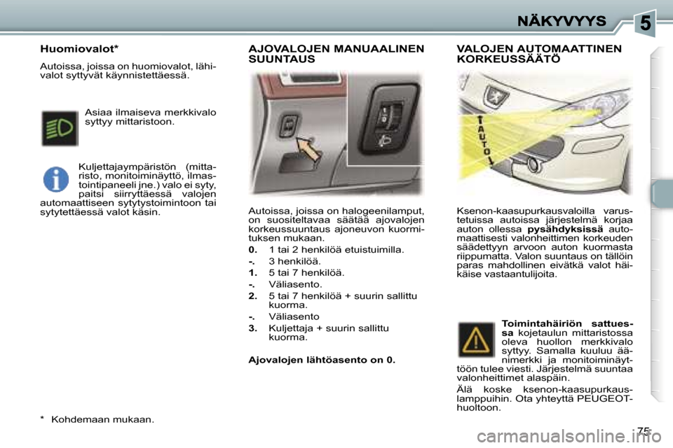 Peugeot 307 SW 2007  Omistajan käsikirja (in Finnish) �7�5
�A�u�t�o�i�s�s�a�,� �j�o�i�s�s�a� �o�n� �h�a�l�o�g�e�e�n�i�l�a�m�p�u�t�,� �o�n�  �s�u�o�s�i�t�e�l�t�a�v�a�a�  �s�ä�ä�t�ä�ä�  �a�j�o�v�a�l�o�j�e�n� �k�o�r�k�e�u�s�s�u�u�n�t�a�u�s�  �a�j�o�n�e�